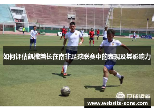 如何评估凯撒酋长在南非足球联赛中的表现及其影响力