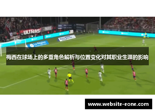 梅西在球场上的多重角色解析与位置变化对其职业生涯的影响