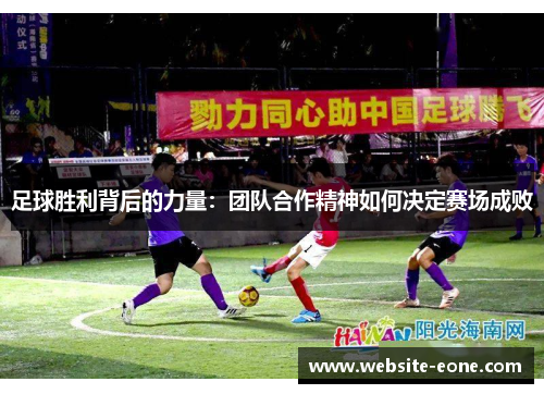 足球胜利背后的力量：团队合作精神如何决定赛场成败